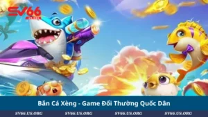 Bắn Cá Xèng - Game Đổi Thường Quốc Dân