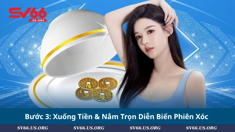 Bước 3: Xuống Tiền & Nắm Trọn Diễn Biến Phiên Xóc