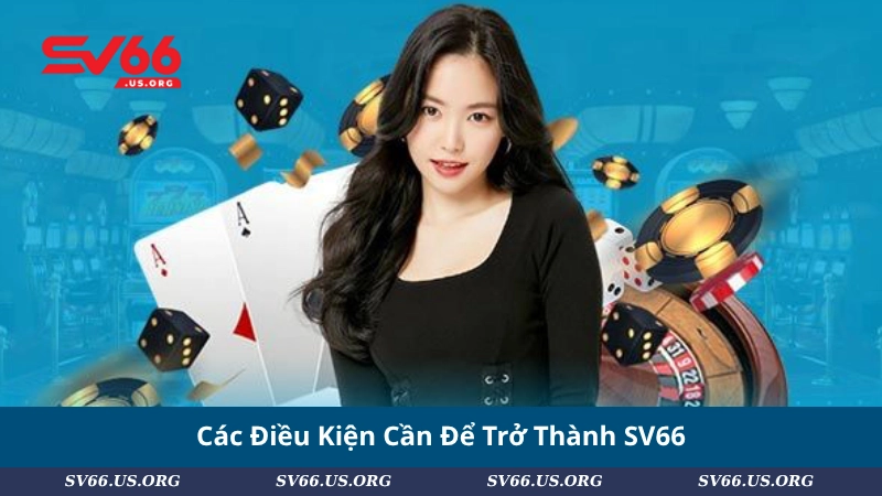 Các Điều Kiện Cần Để Trở Thành SV66