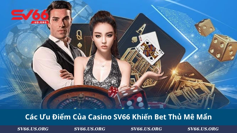 Các Ưu Điểm Của Casino SV66 Khiến Bet Thủ Mê Mẩn