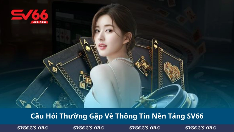 Câu Hỏi Thường Gặp Về Thông Tin Nền Tảng SV66