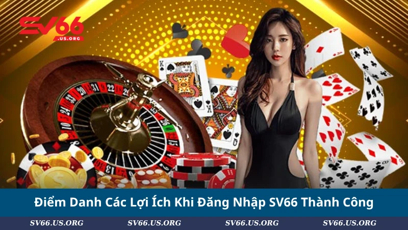 Điểm Danh Các Lợi Ích Khi Đăng Nhập SV66 Thành Công