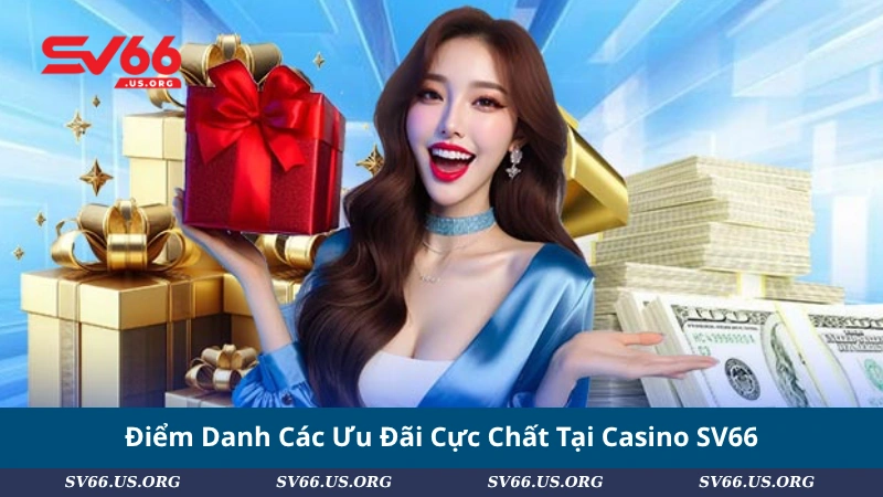 Điểm Danh Các Ưu Đãi Cực Chất Tại Casino SV66
