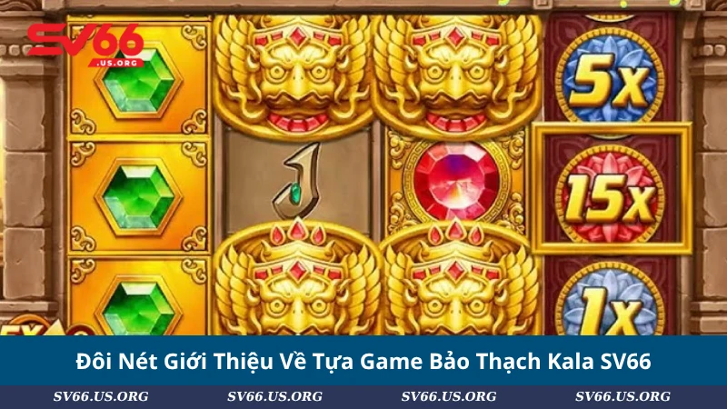 Đôi Nét Giới Thiệu Về Tựa Game Bảo Thạch Kala SV66