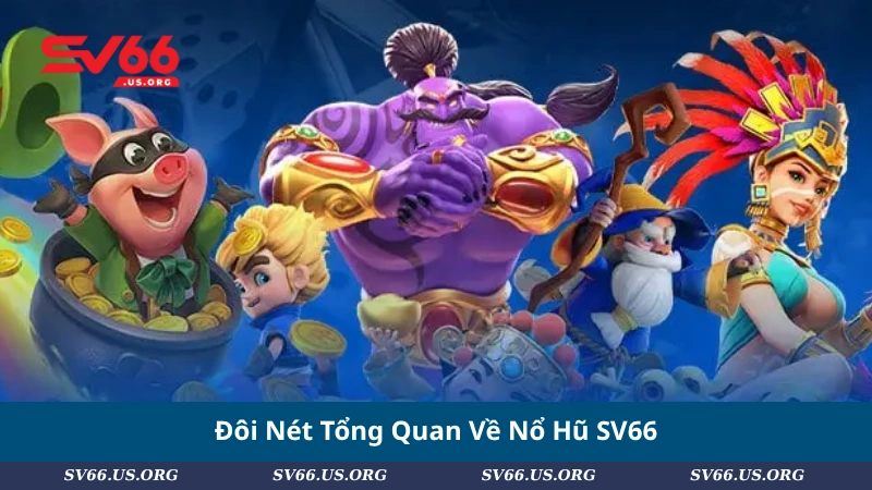 Đôi Nét Tổng Quan Về Nổ Hũ SV66