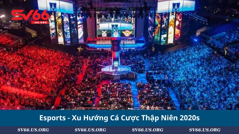 Esports - Xu Hướng Cá Cược Thập Niên 2020s