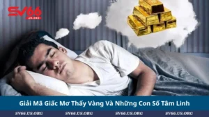 Giải Mã Giấc Mơ Thấy Vàng Và Những Con Số Tâm Linh