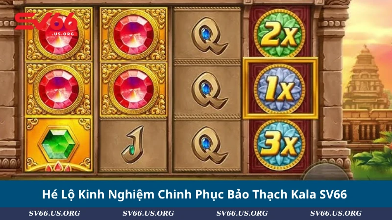Hé Lộ Kinh Nghiệm Chinh Phục Bảo Thạch Kala SV66