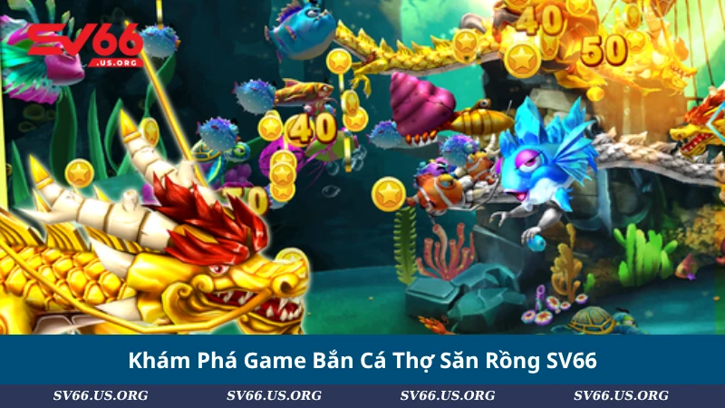 Khám Phá Game Bắn Cá Thợ Săn Rồng SV66