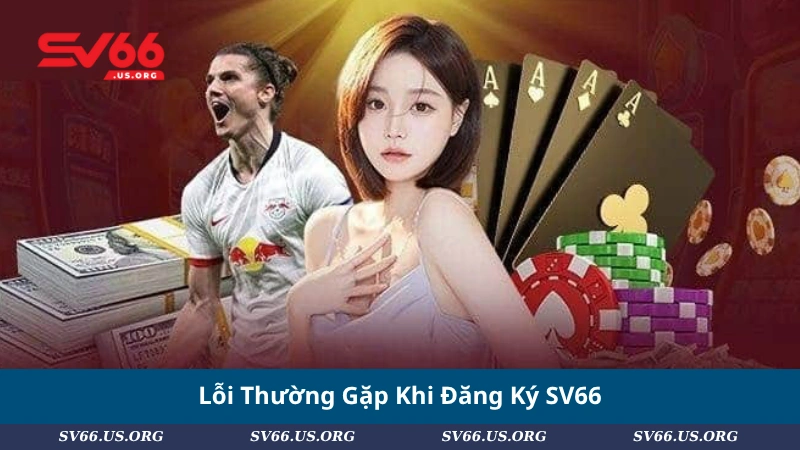 Lỗi Thường Gặp Khi Đăng Ký SV66