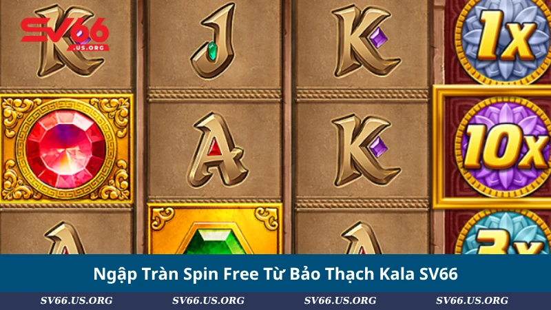 Ngập Tràn Spin Free Từ Bảo Thạch Kala SV66