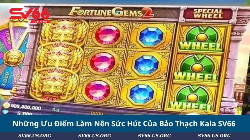 Những Ưu Điểm Làm Nên Sức Hút Của Bảo Thạch Kala SV66