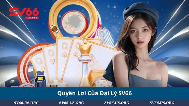 Quyền Lợi Của Đại Lý SV66