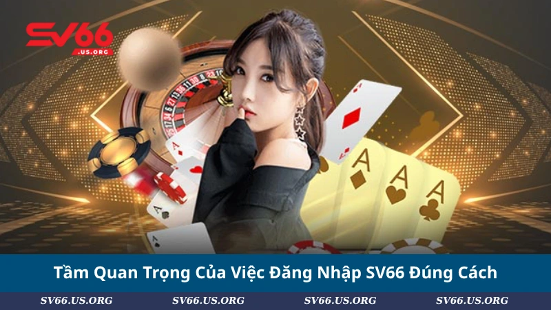 Tầm Quan Trọng Của Việc Đăng Nhập SV66 Đúng Cách
