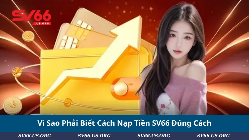 Vì Sao Phải Biết Cách Nạp Tiền SV66 Đúng Cách?