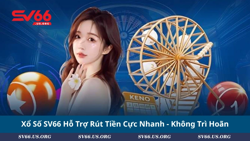 Xổ Số SV66 Hỗ Trợ Rút Tiền Cực Nhanh - Không Trì Hoãn